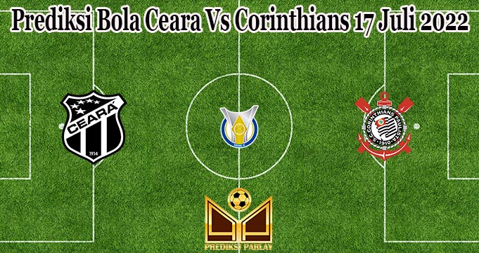 Prediksi Bola Ceara Vs Corinthians 17 Juli 2022