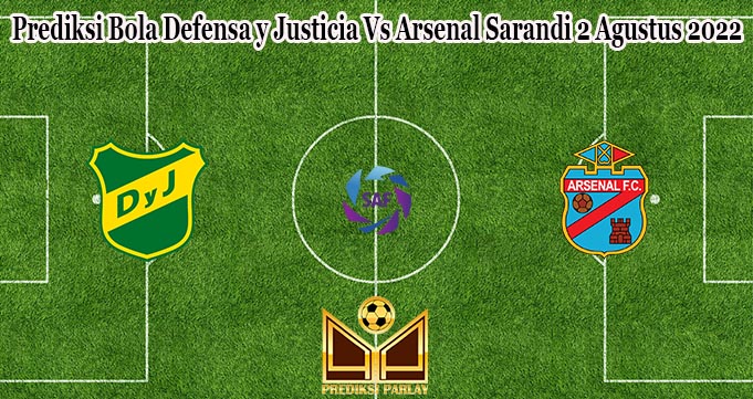 Prediksi Bola Defensa y Justicia Vs Arsenal Sarandi 2 Agustus 2022