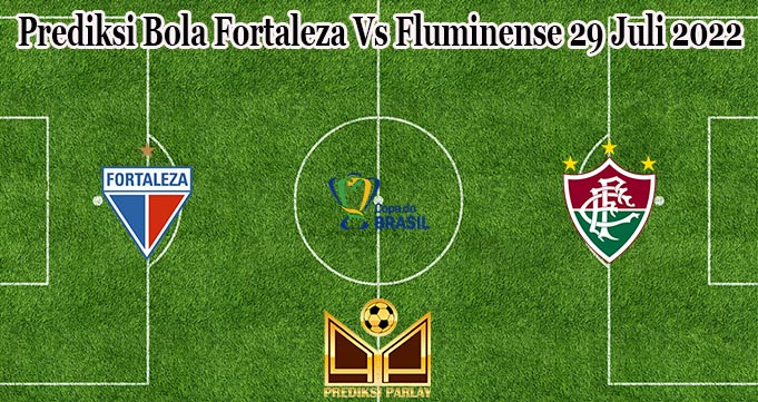 Prediksi Bola Fortaleza Vs Fluminense 29 Juli 2022