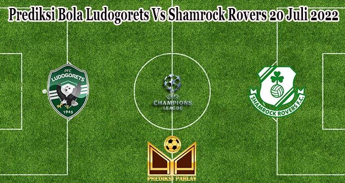 Prediksi Bola Ludogorets Vs Shamrock Rovers 20 Juli 2022