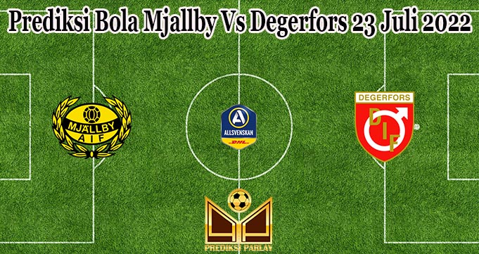 Prediksi Bola Mjallby Vs Degerfors 23 Juli 2022