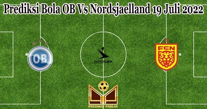 Prediksi Bola OB Vs Nordsjaelland 19 Juli 2022