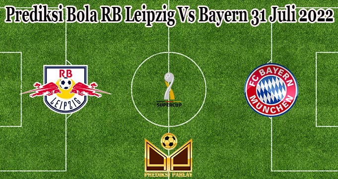 Prediksi Bola RB Leipzig Vs Bayern 31 Juli 2022