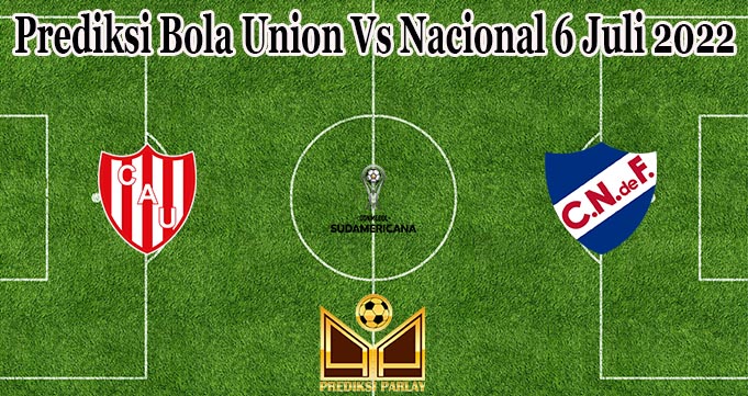 Prediksi Bola Union Vs Nacional 6 Juli 2022