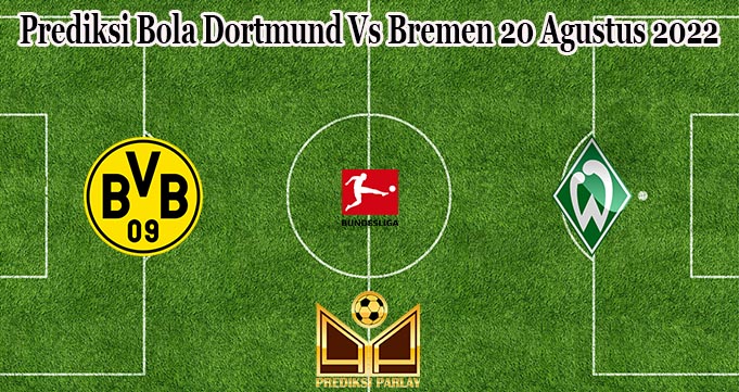 Prediksi Bola Dortmund Vs Bremen 20 Agustus 2022