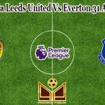 Prediksi Bola Leeds United Vs Everton 31 Agustus 2022