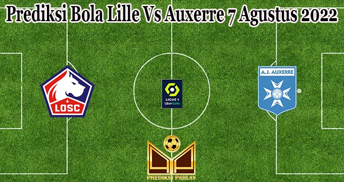 Prediksi Bola Lille Vs Auxerre 7 Agustus 2022