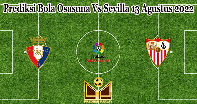 Prediksi Bola Osasuna Vs Sevilla 13 Agustus 2022