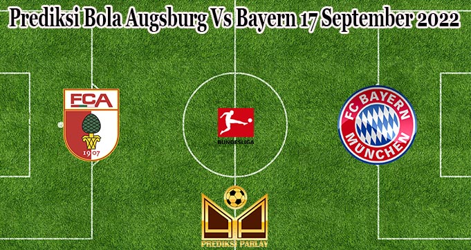 Prediksi Bola Augsburg Vs Bayern 17 September 2022