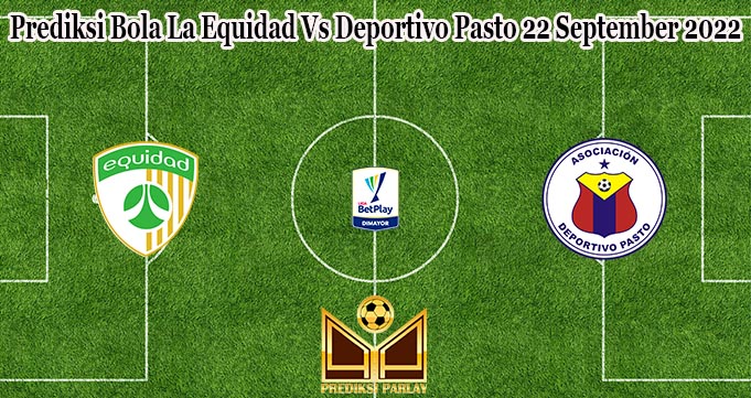 Prediksi Bola La Equidad Vs Deportivo Pasto 22 September 2022