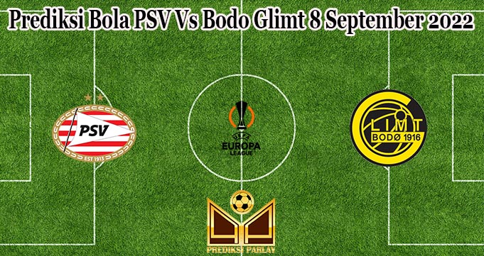 Prediksi Bola PSV Vs Bodo Glimt 8 September 2022