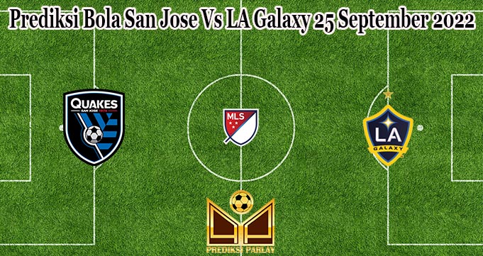 Prediksi Bola San Jose Vs LA Galaxy 25 September 2022