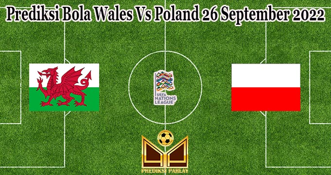 Prediksi Bola Wales Vs Poland 26 September 2022