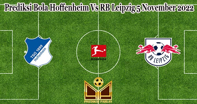 Prediksi Bola Hoffenheim Vs RB Leipzig 5 November 2022