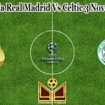 Prediksi Bola Real Madrid Vs Celtic 3 November 2022