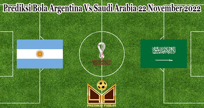 Prediksi Bola Argentina Vs Saudi Arabia 22 November 2022