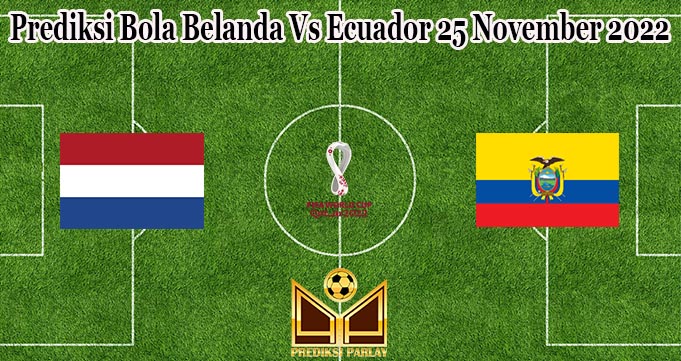 Prediksi Bola Belanda Vs Ecuador 25 November 2022