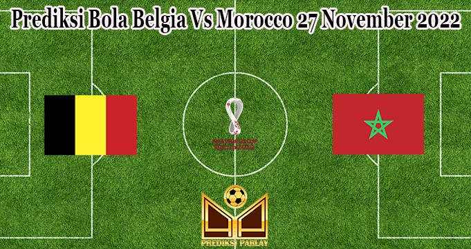 Prediksi Bola Belgia Vs Morocco 27 November 2022