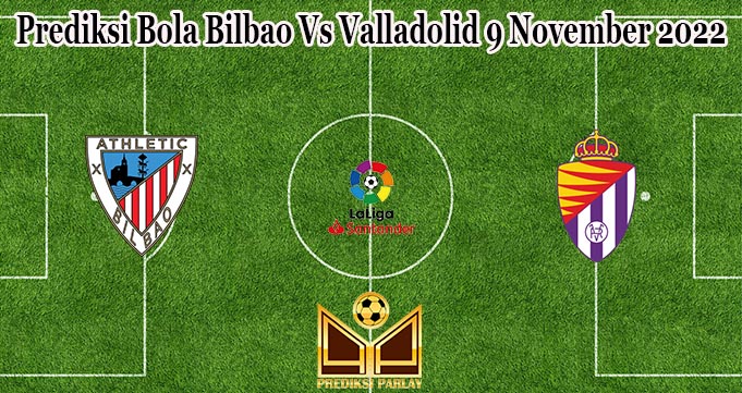 Prediksi Bola Bilbao Vs Valladolid 9 November 2022