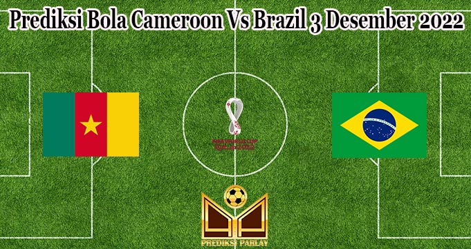 Prediksi Bola Cameroon Vs Brazil 3 Desember 2022