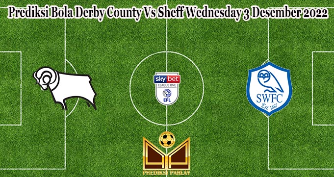 Prediksi Bola Derby County Vs Sheff Wednesday 3 Desember 2022