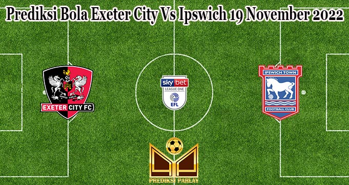 Prediksi Bola Exeter City Vs Ipswich 19 November 2022