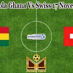 Prediksi Bola Ghana Vs Swiss 17 November 2022