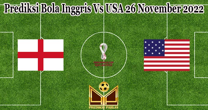 Prediksi Bola Inggris Vs USA 26 November 2022