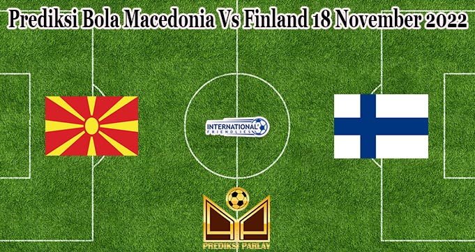 Prediksi Bola Macedonia Vs Finland 18 November 2022