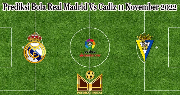 Prediksi Bola Real Madrid Vs Cadiz 11 November 2022