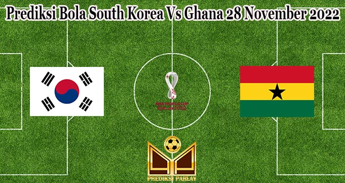 Prediksi Bola South Korea Vs Ghana 28 November 2022