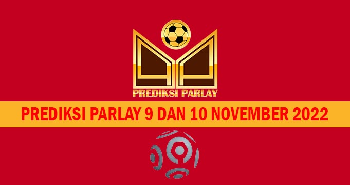 Prediksi Parlay 9 dan 10 November 2022