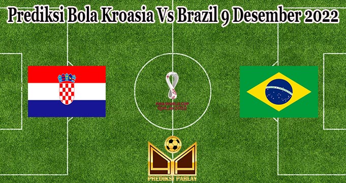 Prediksi Bola Kroasia Vs Brazil 9 Desember 2022