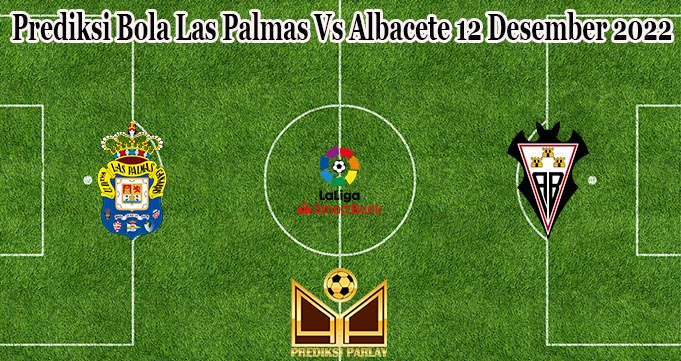 Prediksi Bola Las Palmas Vs Albacete 12 Desember 2022