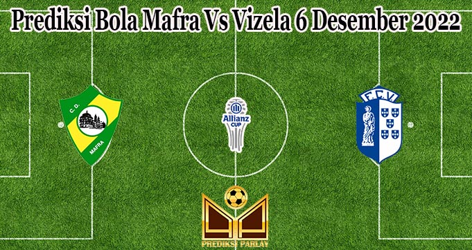 Prediksi Bola Mafra Vs Vizela 6 Desember 2022