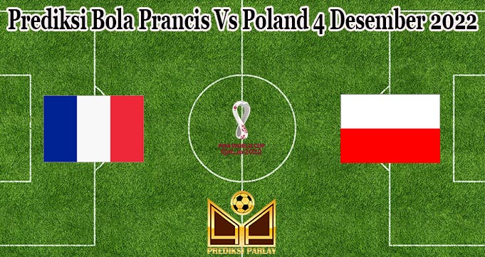 Prediksi Bola Prancis Vs Poland 4 Desember 2022