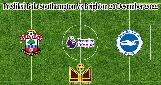 Prediksi Bola Southampton Vs Brighton 26 Desember 2022