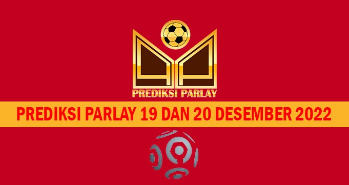 Prediksi Parlay 19 dan 20 Desember 2022