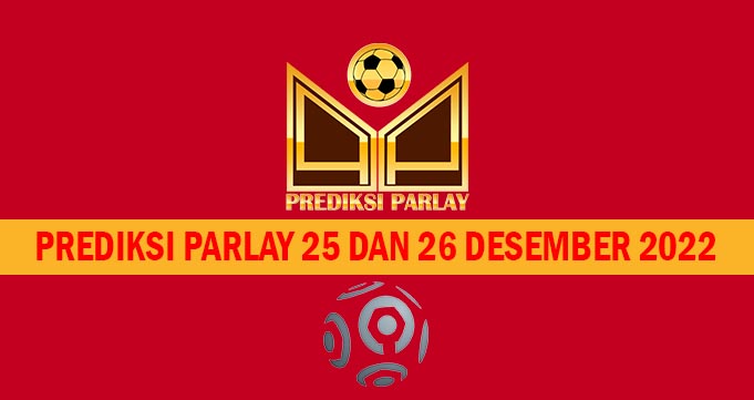 Prediksi Parlay 25 dan 26 Desember 2022