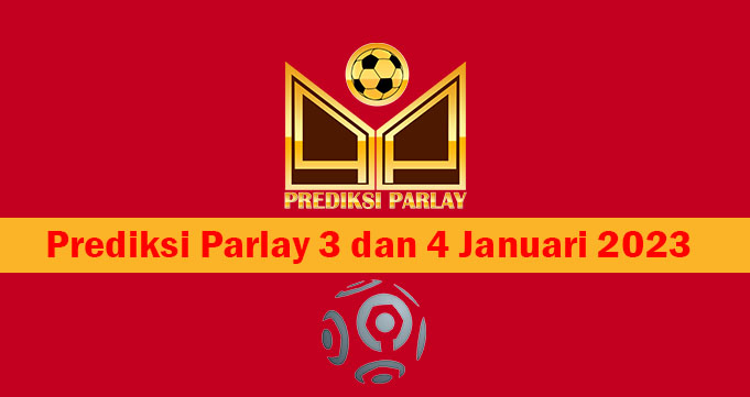 Prediksi Parlay 3 dan 4 Januari 2023