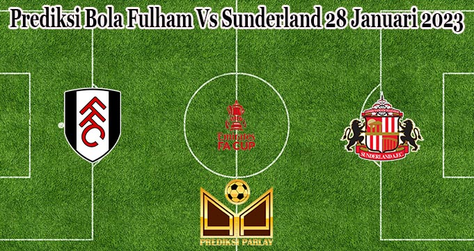 Prediksi Bola Fulham Vs Sunderland 28 Januari 2023