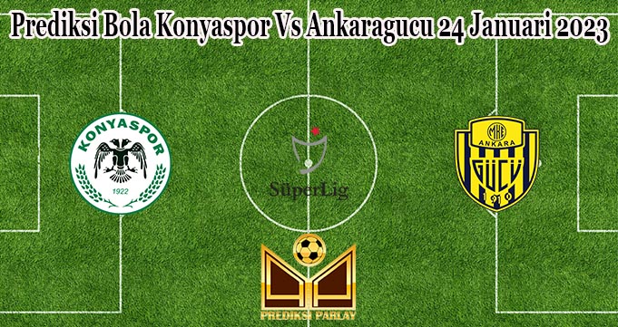 Prediksi Bola Konyaspor Vs Ankaragucu 24 Januari 2023