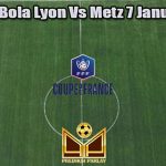 Prediksi Bola Lyon Vs Metz 7 Januari 2023