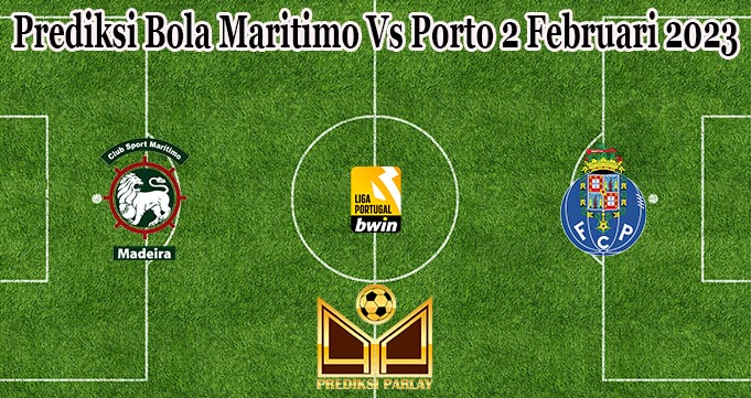 Prediksi Bola Maritimo Vs Porto 2 Februari 2023