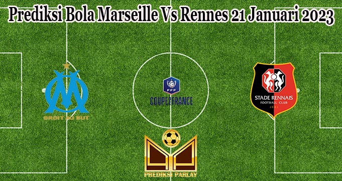 Prediksi Bola Marseille Vs Rennes 21 Januari 2023