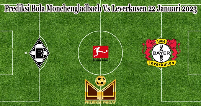 Prediksi Bola Monchengladbach Vs Leverkusen 22 Januari 2023