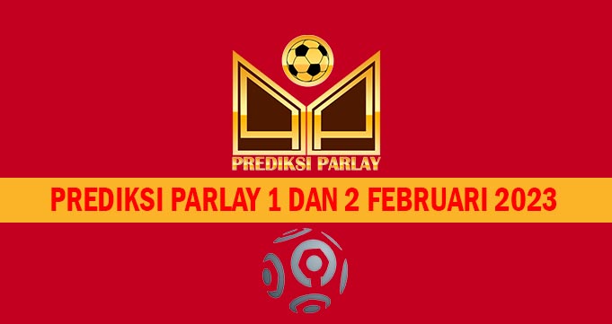 Prediksi Parlay 1 dan 2 Februari 2023