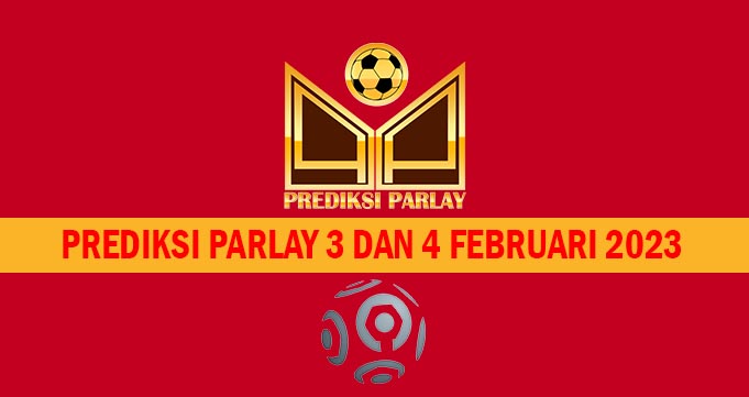 Prediksi Parlay 3 dan 4 Februari 2023