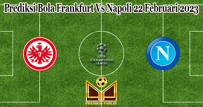 Prediksi Bola Frankfurt Vs Napoli 22 Februari 2023