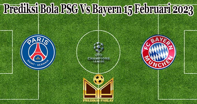 Prediksi Bola PSG Vs Bayern 15 Februari 2023